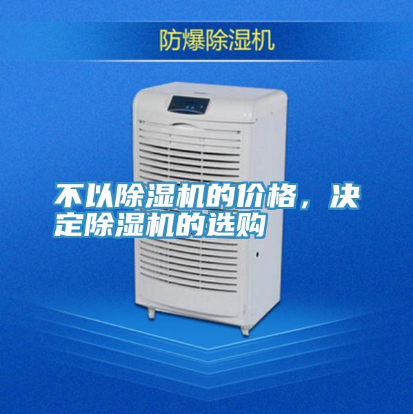 不以除濕機(jī)的價(jià)格，決定除濕機(jī)的選購(gòu)
