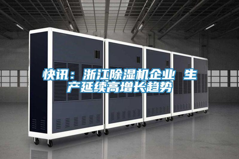 快訊：浙江除濕機企業(yè) 生產(chǎn)延續(xù)高增長趨勢