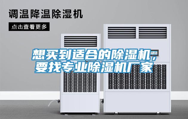 想買到適合的除濕機，要找專業(yè)除濕機廠家
