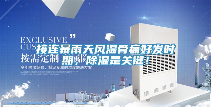接連暴雨天風(fēng)濕骨痛好發(fā)時期，除濕是關(guān)鍵！