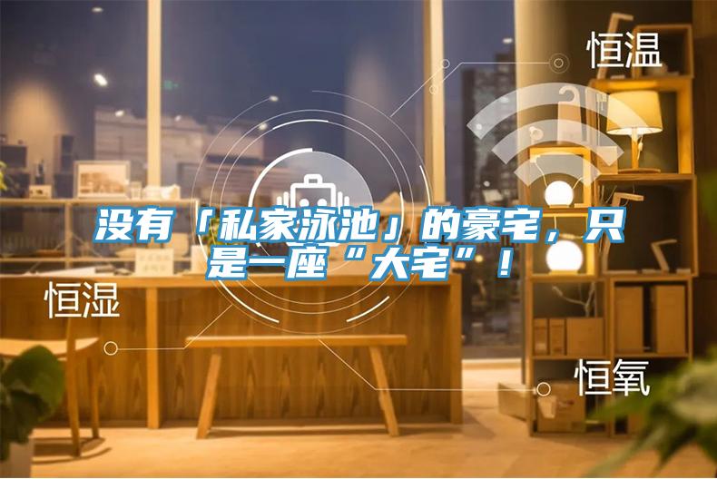 沒有「私家泳池」的豪宅，只是一座“大宅”！