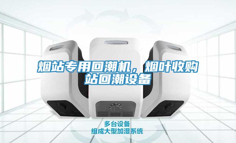 煙站專用回潮機，煙葉收購站回潮設備