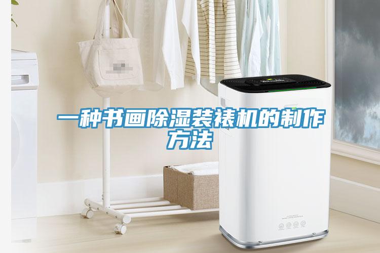 一種書畫除濕裝裱機(jī)的制作方法