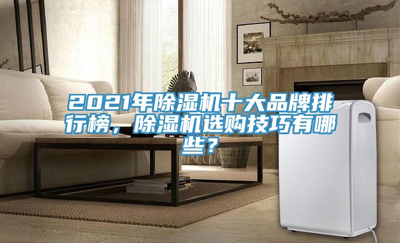 2021年除濕機十大品牌排行榜，除濕機選購技巧有哪些？