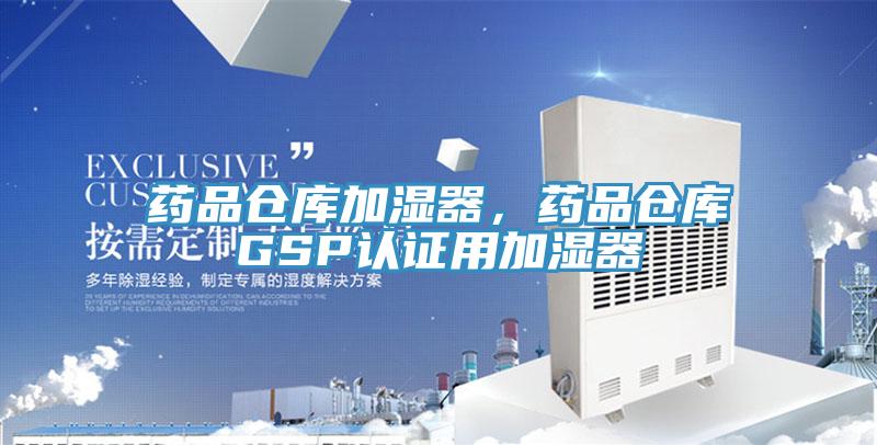 藥品倉(cāng)庫(kù)加濕器，藥品倉(cāng)庫(kù)GSP認(rèn)證用加濕器