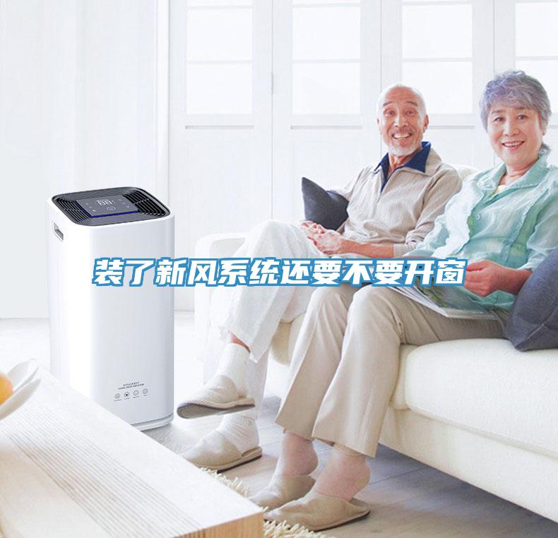 裝了新風(fēng)系統(tǒng)還要不要開(kāi)窗