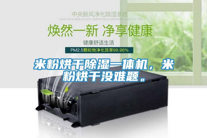 米粉烘干除濕一體機(jī)，米粉烘干沒難題。