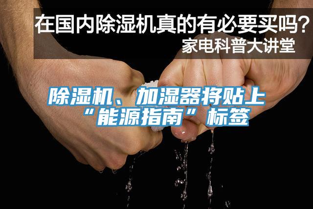 除濕機(jī)、加濕器將貼上“能源指南”標(biāo)簽