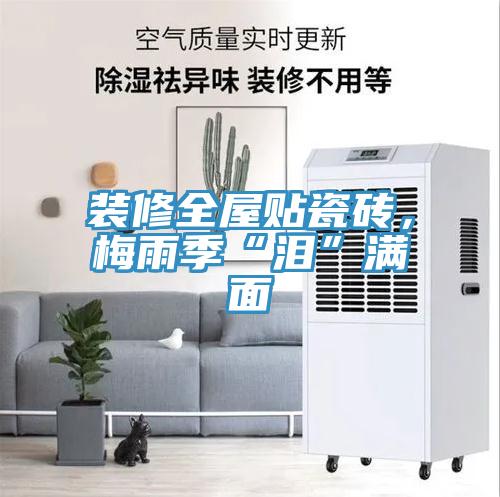 裝修全屋貼瓷磚，梅雨季“淚”滿面