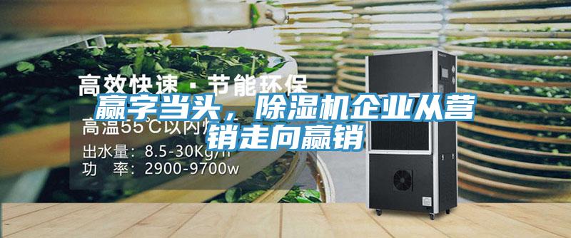 贏字當頭，除濕機企業(yè)從營銷走向贏銷