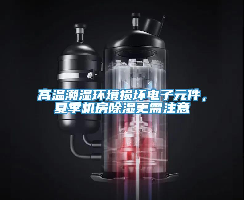 高溫潮濕環(huán)境損壞電子元件，夏季機(jī)房除濕更需注意