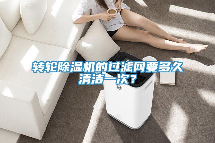 轉(zhuǎn)輪除濕機的過濾網(wǎng)要多久清潔一次？