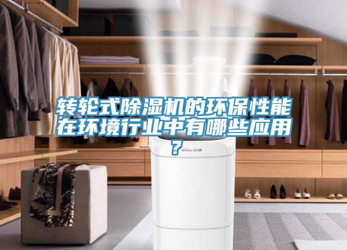 轉(zhuǎn)輪式除濕機(jī)的環(huán)保性能在環(huán)境行業(yè)中有哪些應(yīng)用？