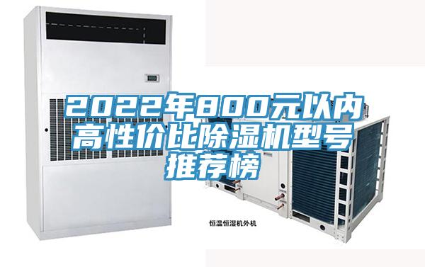 2022年800元以?xún)?nèi)高性?xún)r(jià)比除濕機(jī)型號(hào)推薦榜