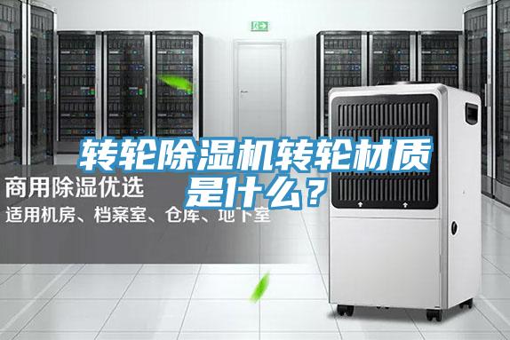 轉(zhuǎn)輪除濕機(jī)轉(zhuǎn)輪材質(zhì)是什么？