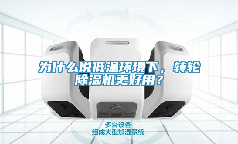 為什么說低溫環(huán)境下，轉(zhuǎn)輪除濕機(jī)更好用？