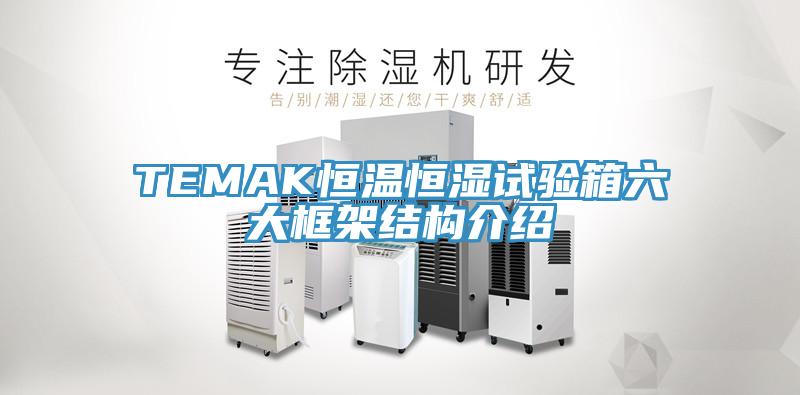 TEMAK恒溫恒濕試驗(yàn)箱六大框架結(jié)構(gòu)介紹