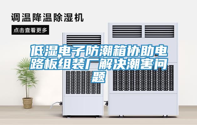 低濕電子防潮箱協(xié)助電路板組裝廠解決潮害問題