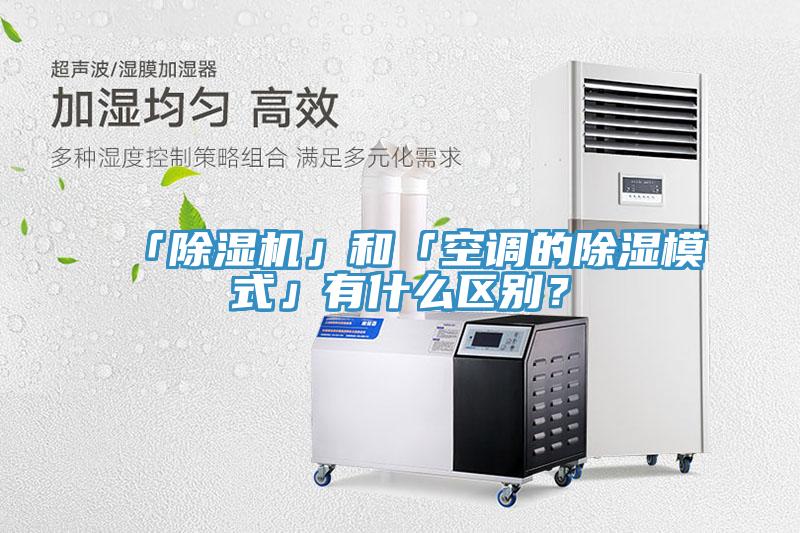 「除濕機(jī)」和「空調(diào)的除濕模式」有什么區(qū)別？