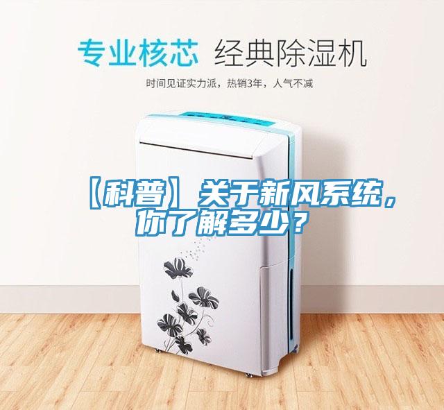 【科普】關(guān)于新風(fēng)系統(tǒng)，你了解多少？