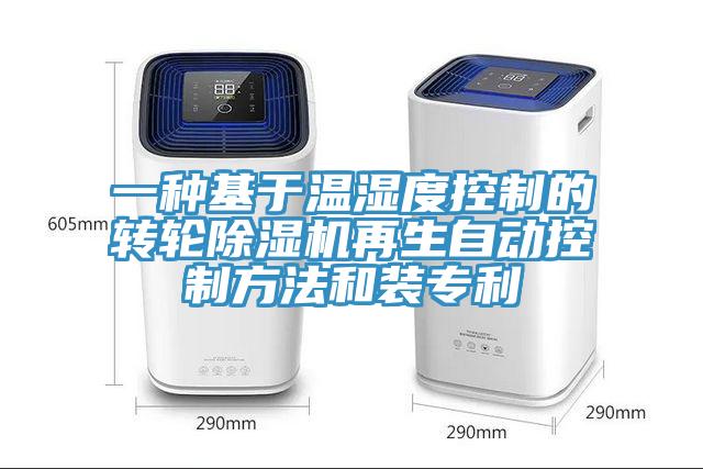 一種基于溫濕度控制的轉(zhuǎn)輪除濕機再生自動控制方法和裝專利