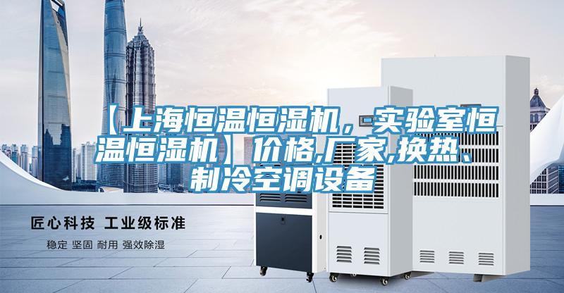 【上海恒溫恒濕機(jī)，實(shí)驗(yàn)室恒溫恒濕機(jī)】?jī)r(jià)格,廠家,換熱、制冷空調(diào)設(shè)備