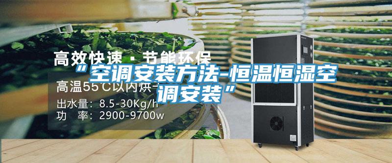 “空調安裝方法-恒溫恒濕空調安裝”