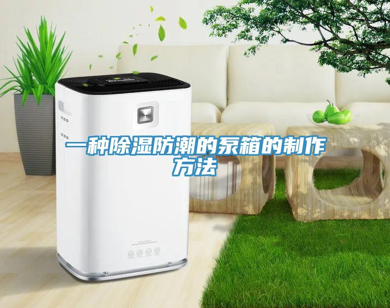 一種除濕防潮的泵箱的制作方法