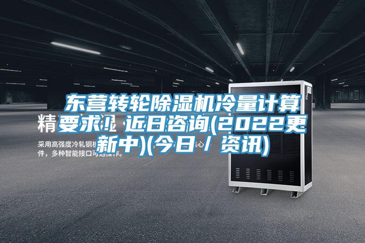 東營轉(zhuǎn)輪除濕機冷量計算要求！近日咨詢(2022更新中)(今日／資訊)