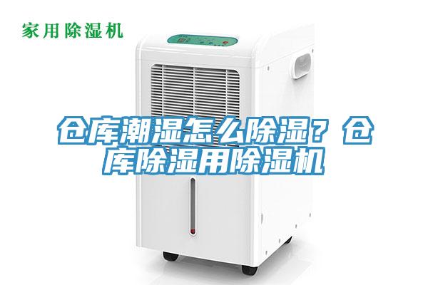 倉(cāng)庫(kù)潮濕怎么除濕？倉(cāng)庫(kù)除濕用除濕機(jī)