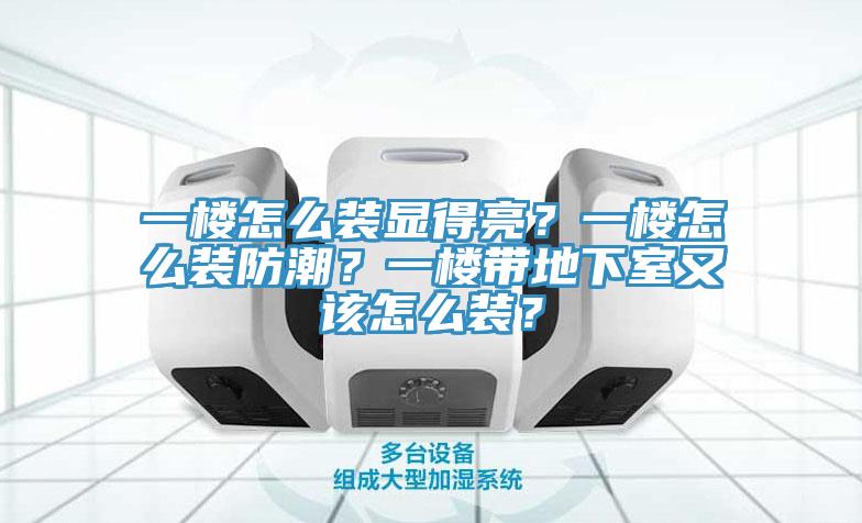 一樓怎么裝顯得亮？一樓怎么裝防潮？一樓帶地下室又該怎么裝？