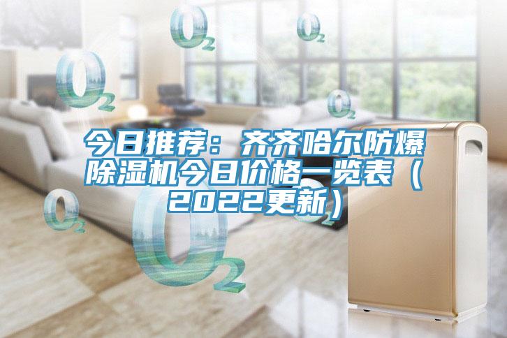 今日推薦：齊齊哈爾防爆除濕機(jī)今日價(jià)格一覽表（2022更新）