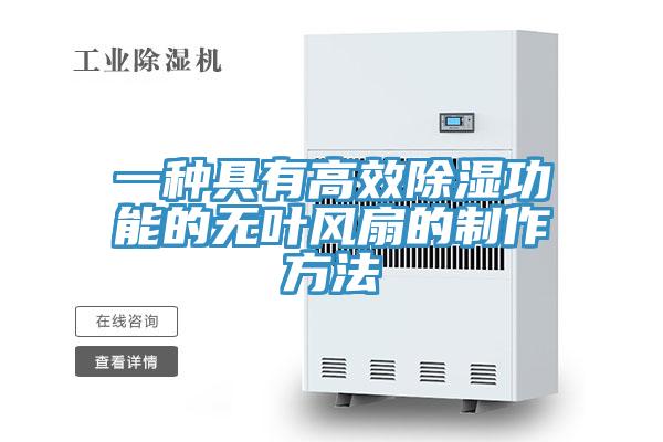 一種具有高效除濕功能的無(wú)葉風(fēng)扇的制作方法