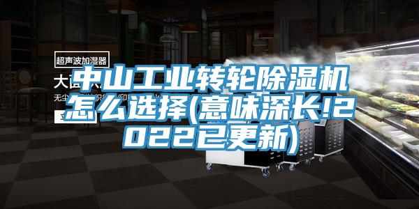 中山工業(yè)轉(zhuǎn)輪除濕機怎么選擇(意味深長!2022已更新)