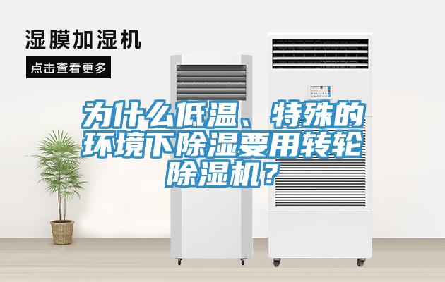 為什么低溫、特殊的環(huán)境下除濕要用轉(zhuǎn)輪除濕機(jī)？