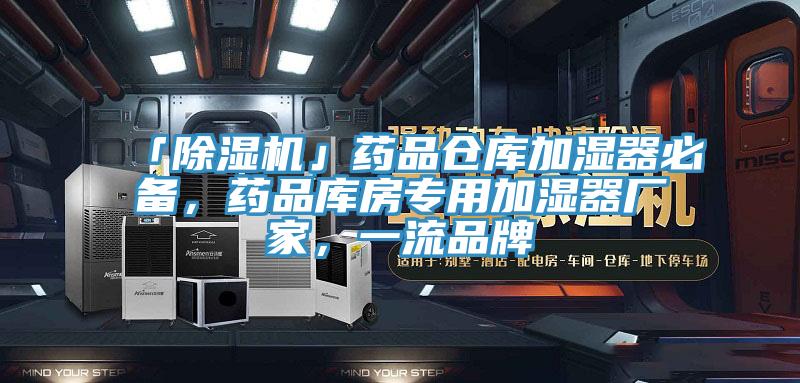 「除濕機」藥品倉庫加濕器必備，藥品庫房專用加濕器廠家，一流品牌