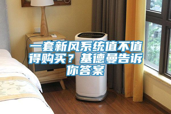一套新風系統(tǒng)值不值得購買？基德曼告訴你答案