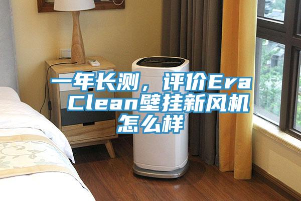 一年長測，評價Era Clean壁掛新風機怎么樣