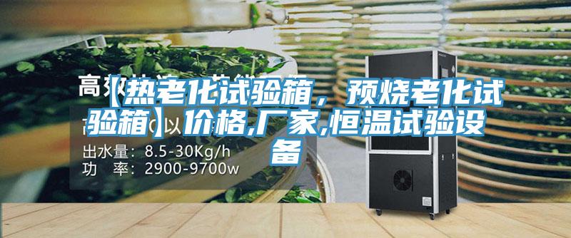 【熱老化試驗(yàn)箱，預(yù)燒老化試驗(yàn)箱】?jī)r(jià)格,廠家,恒溫試驗(yàn)設(shè)備