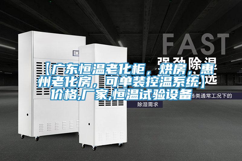 【廣東恒溫老化柜，烘房，惠州老化房，可單裝控溫系統(tǒng)】價格,廠家,恒溫試驗(yàn)設(shè)備