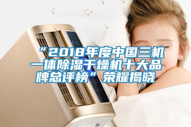 “2018年度中國三機(jī)一體除濕干燥機(jī)十大品牌總評榜”榮耀揭曉