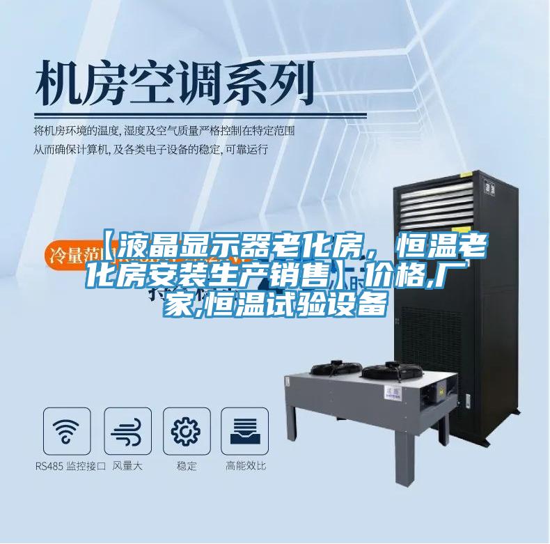 【液晶顯示器老化房，恒溫老化房安裝生產(chǎn)銷售】?jī)r(jià)格,廠家,恒溫試驗(yàn)設(shè)備