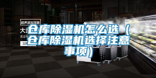 倉(cāng)庫(kù)除濕機(jī)怎么選（倉(cāng)庫(kù)除濕機(jī)選擇注意事項(xiàng)）