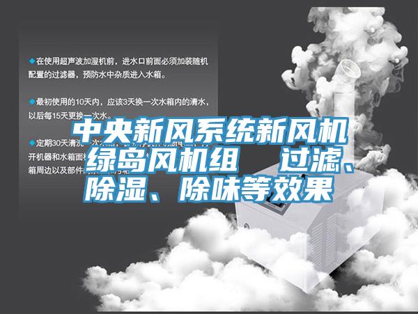 中央新風(fēng)系統(tǒng)新風(fēng)機 綠島風(fēng)機組  過濾、除濕、除味等效果