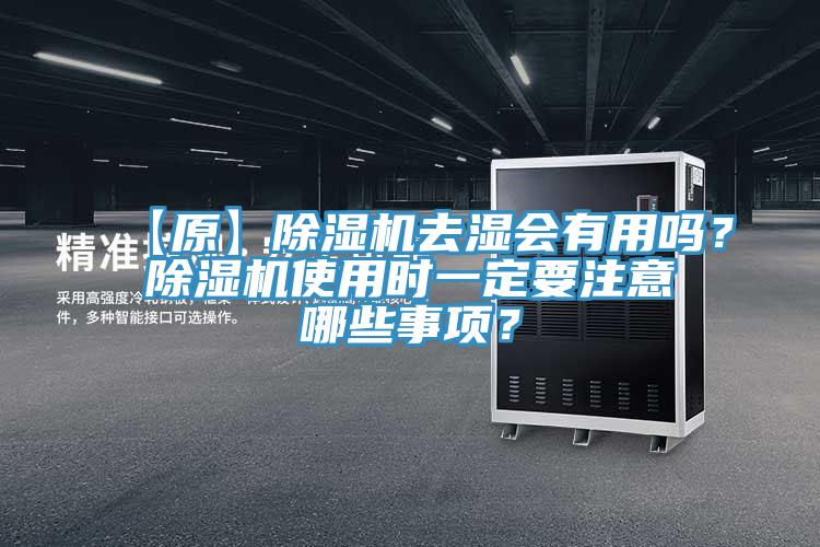 【原】除濕機去濕會有用嗎？除濕機使用時一定要注意哪些事項？