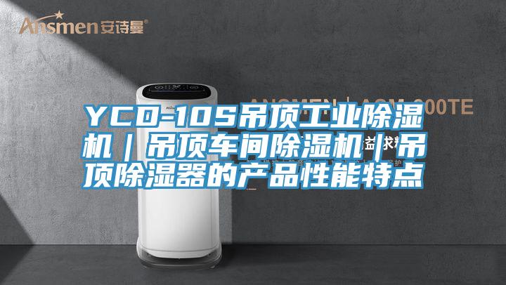 YCD-10S吊頂工業(yè)除濕機(jī)｜吊頂車間除濕機(jī)｜吊頂除濕器的產(chǎn)品性能特點(diǎn)