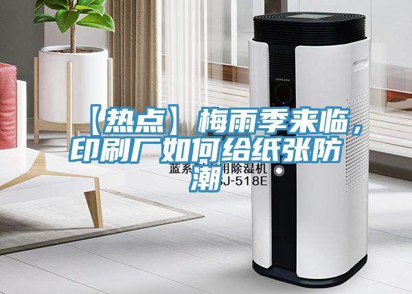 【熱點】梅雨季來臨，印刷廠如何給紙張防潮