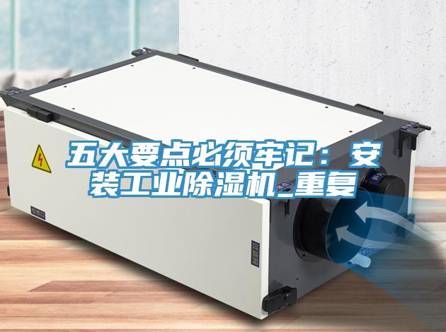 五大要點(diǎn)必須牢記：安裝工業(yè)除濕機(jī)_重復(fù)