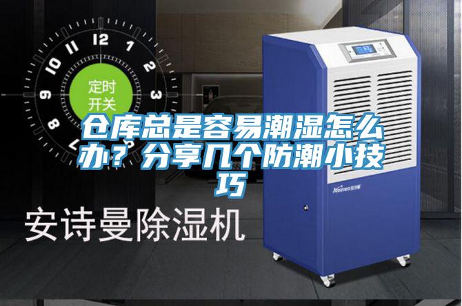 倉(cāng)庫(kù)總是容易潮濕怎么辦？分享幾個(gè)防潮小技巧