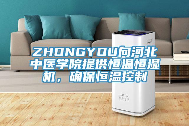 ZHONGYOU向河北中醫(yī)學院提供恒溫恒濕機，確保恒溫控制